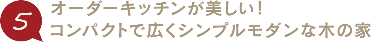 オーダーキッチンが美しい!コンパクトで広くシンプルモダンな木の家
