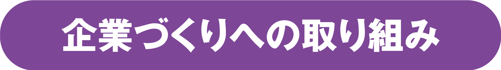 企業づくりへの取り組み 企業づくりへの取り組み