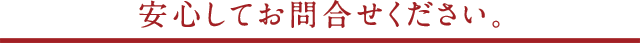 h2-inquiry01_sp 安心してお問い合わせください。