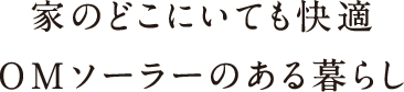 家のどこにいても快適OMソーラーのある暮らし 家のどこにいても快適OMソーラーのある暮らし
