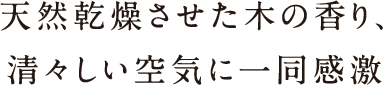 天然乾燥させた木の香り、清々しい空気に一同感激 天然乾燥させた木の香り、清々しい空気に一同感激