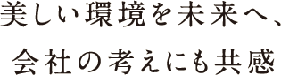 美しい環境を未来へ、会社の考えにも共感