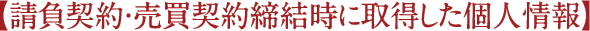 請負契約・バイバイ契約締結時に取得した個人情報