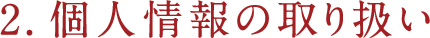 2.個人情報の取り扱い