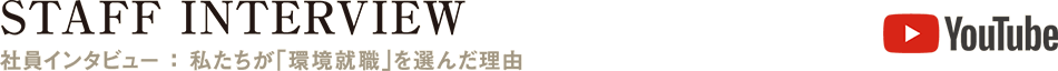 h2-recruit01 STAFF INTERVIEW-社員インタビュー:私たちが「環境就職」を選んだ理由