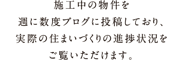 sentence-example02_sp 施行中の物件を週に数度ブログに投稿しており、実際の住まいづくりの進捗状況をご覧いただけます。