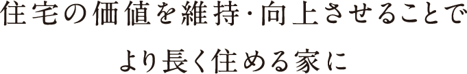 住宅の価値を維持・向上させることでより長く住める家に