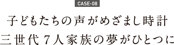 子どもたちの声がめざまし時計三世代7人家族の夢がひとつに 子どもたちの声がめざまし時計三世代7人家族の夢がひとつに