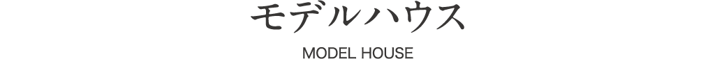 モデルハウス MODEL HOUSE