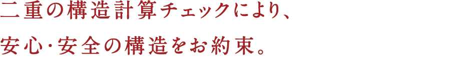 二重の構造計算チェックにより、安心・安全の構造をお約束。