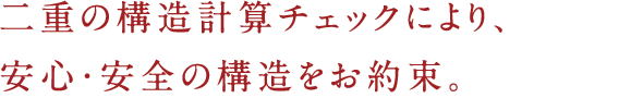 二重の構造計算チェックにより、安心・安全の構造をお約束。