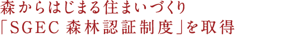 森からはじまる住まいづくり「SGEC森林認定制度」を取得