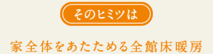 家全体をあたためる全館床暖房