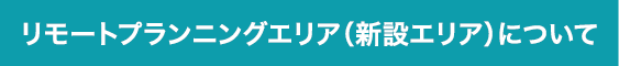 h2-inquiry01-rp_2022-sp リモートプランニングエリア(新設エリア)について